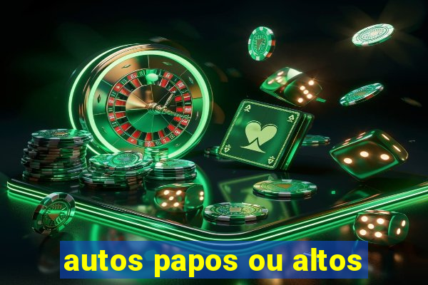 autos papos ou altos